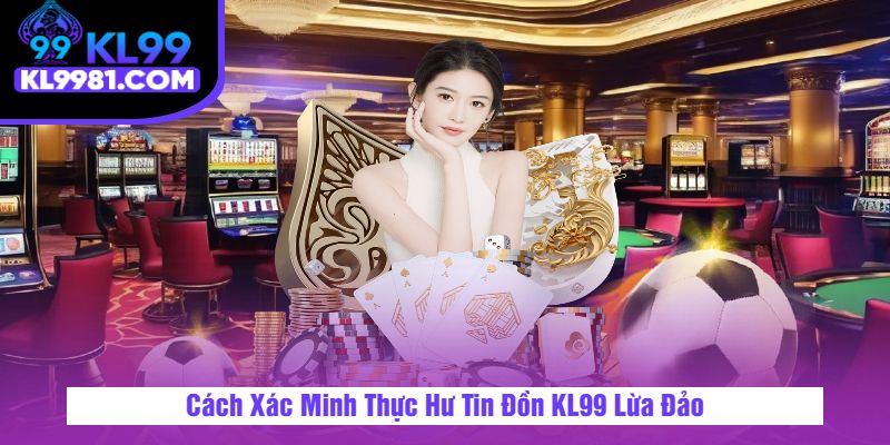 Cách Xác Minh Thực Hư Tin Đồn 9KI Lừa Đảo Cách Xác Minh Thực Hư Tin Đồn 9KI Lừa Đảo