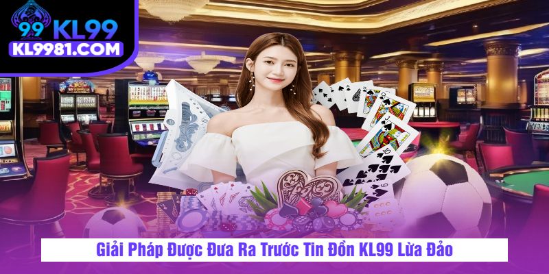 Giải Pháp Được Đưa Ra Trước Tin Đồn 9KI Lừa Đảo Giải Pháp Được Đưa Ra Trước Tin Đồn 9KI Lừa Đảo